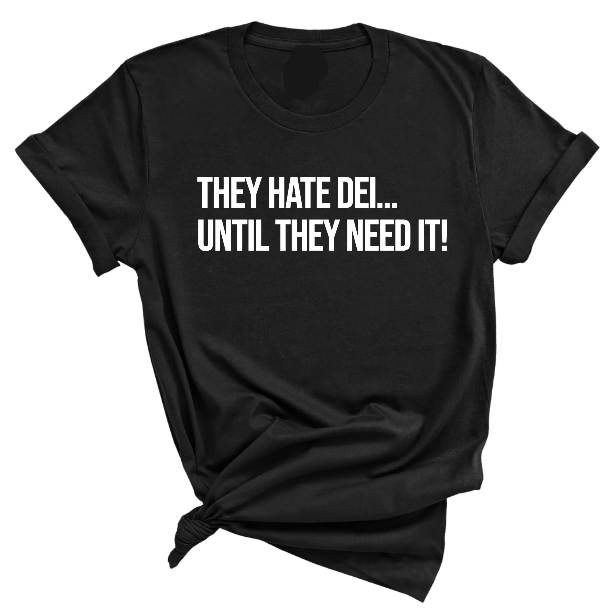They Hate DEI until They Need It Unisex Tee