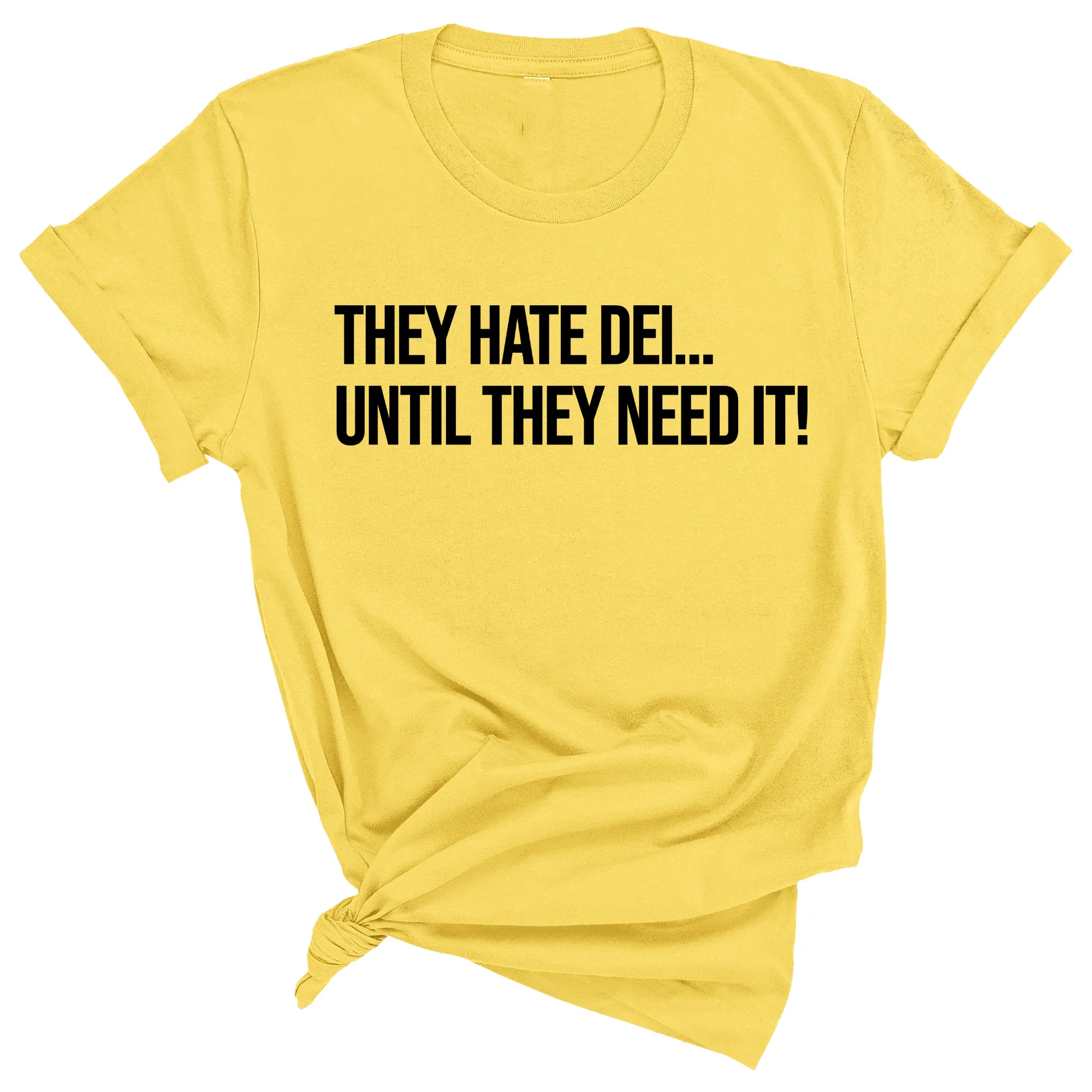 They Hate DEI until They Need It Unisex Tee