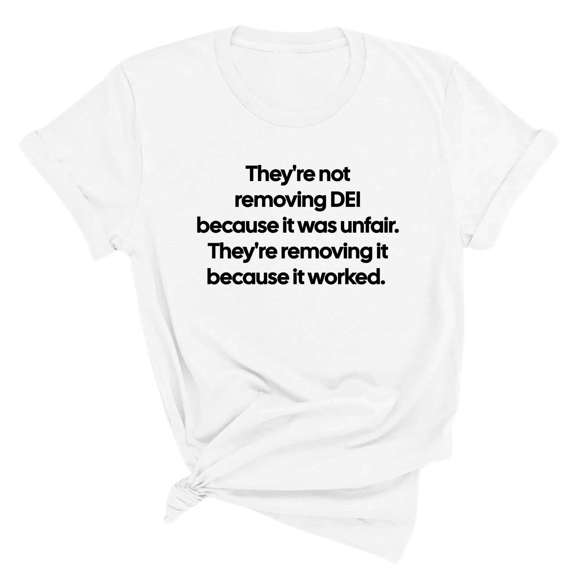 They're Not Removing DEI Because It Was Unfair, They're Removing It Because It Worked Unisex Tee