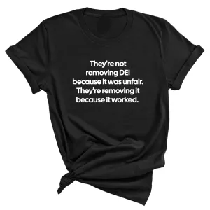 They're Not Removing DEI Because It Was Unfair, They're Removing It Because It Worked Unisex Tee