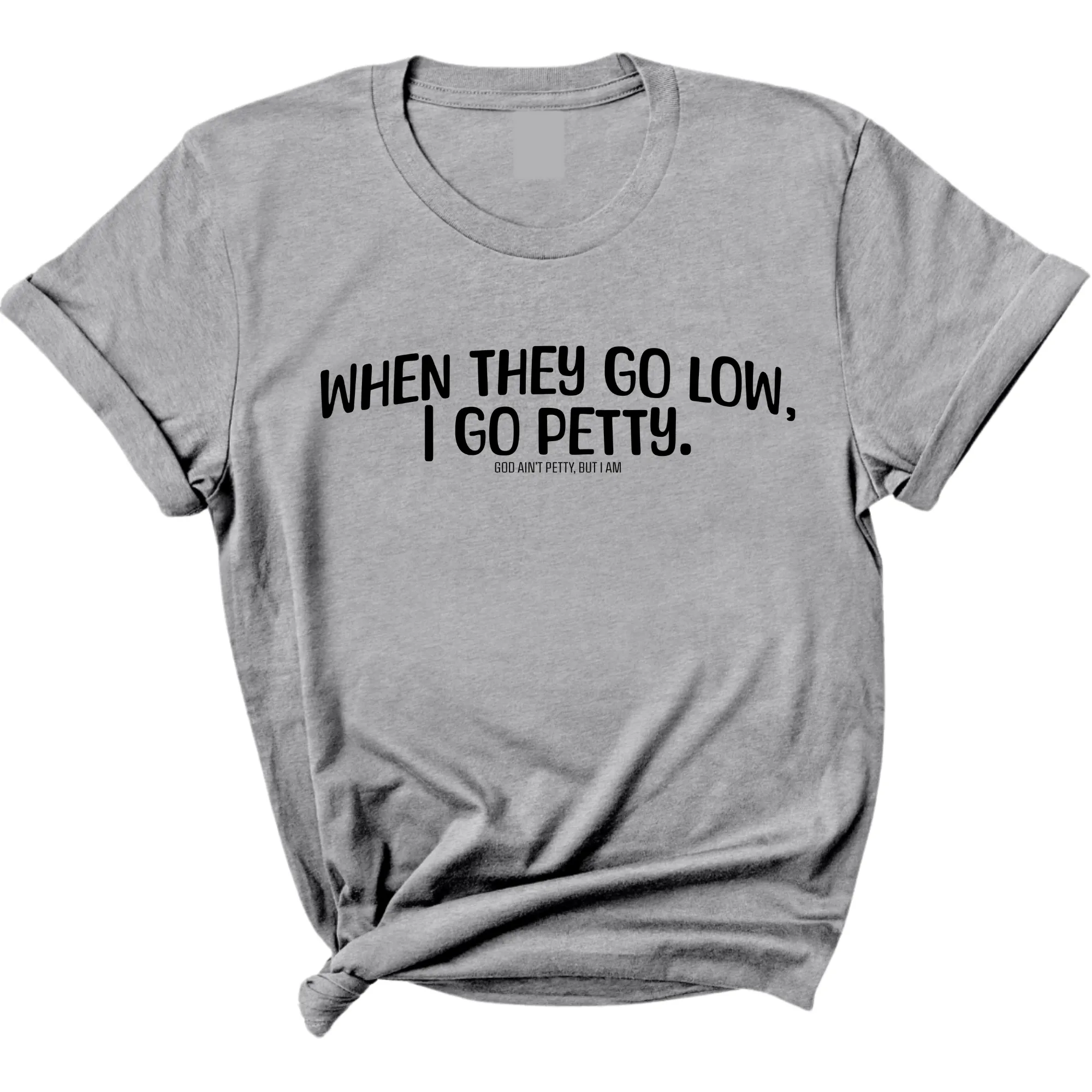 When they go low I go petty Unisex Tee