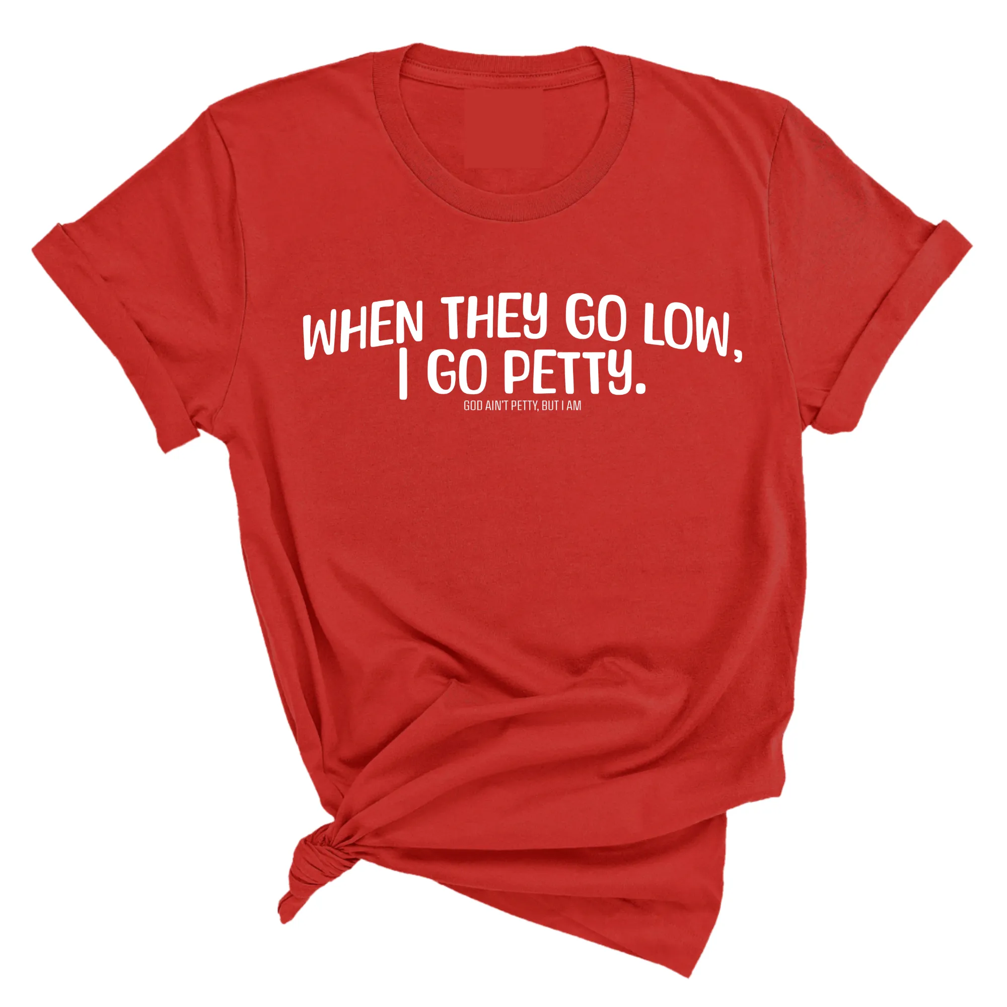 When they go low I go petty Unisex Tee