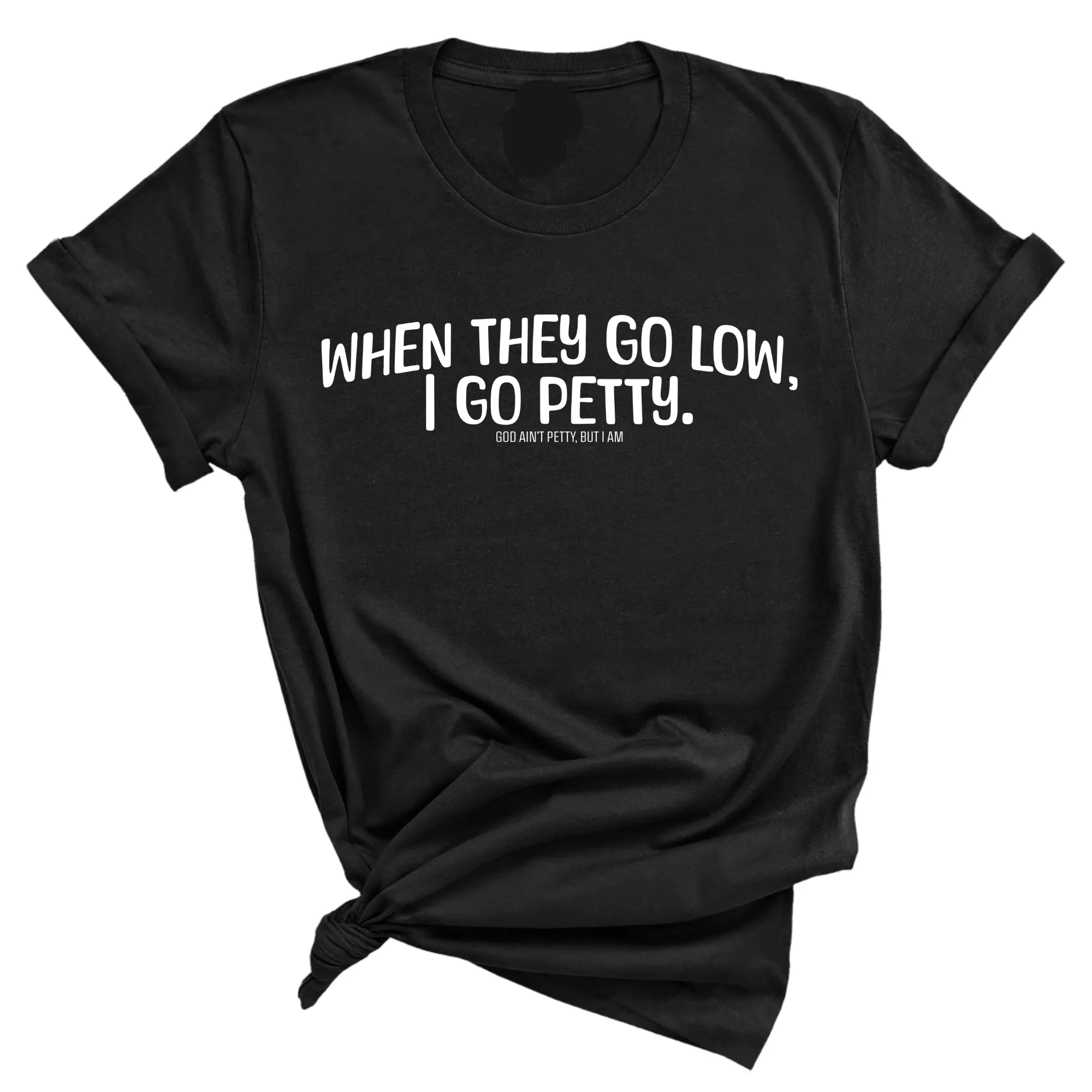 When they go low I go petty Unisex Tee