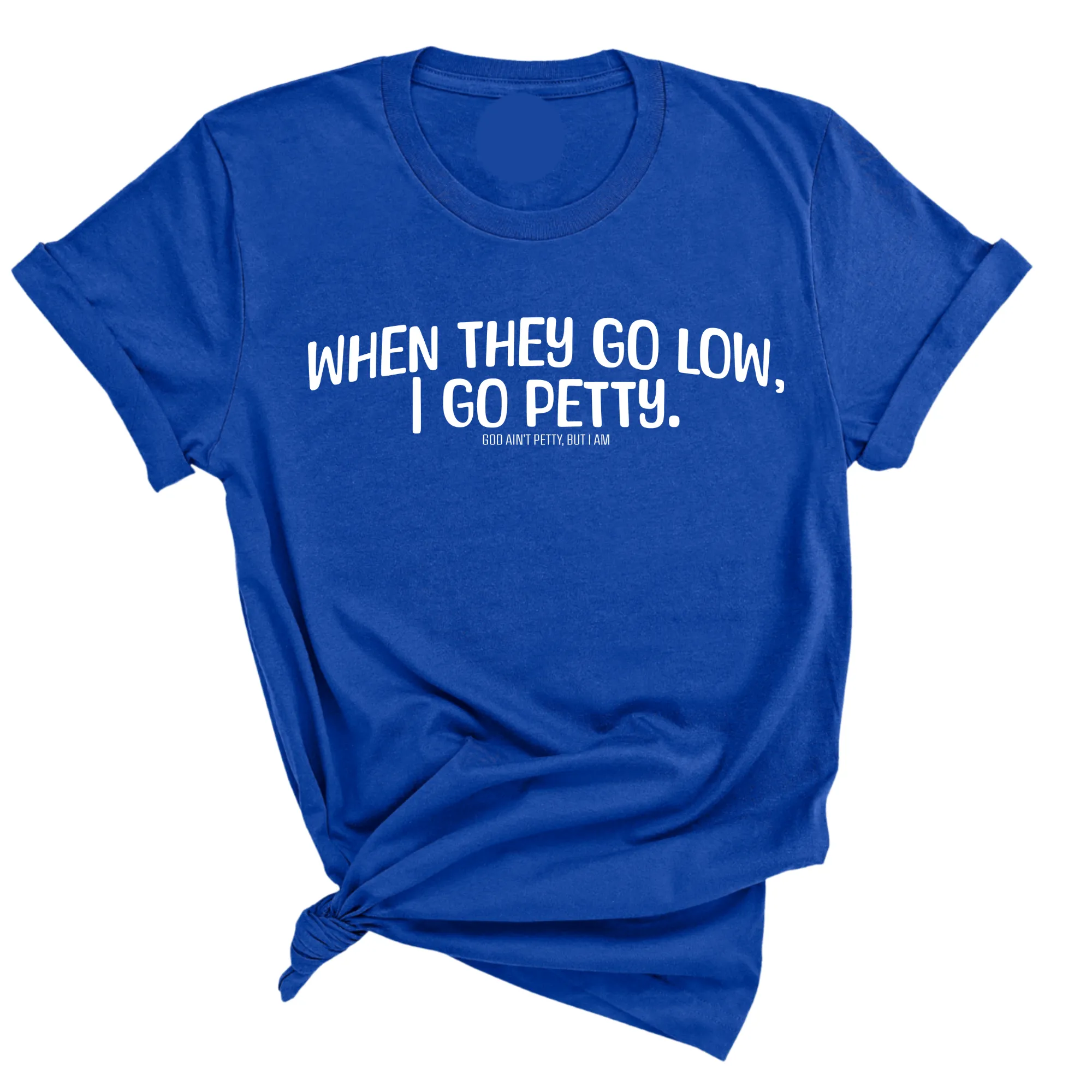 When they go low I go petty Unisex Tee