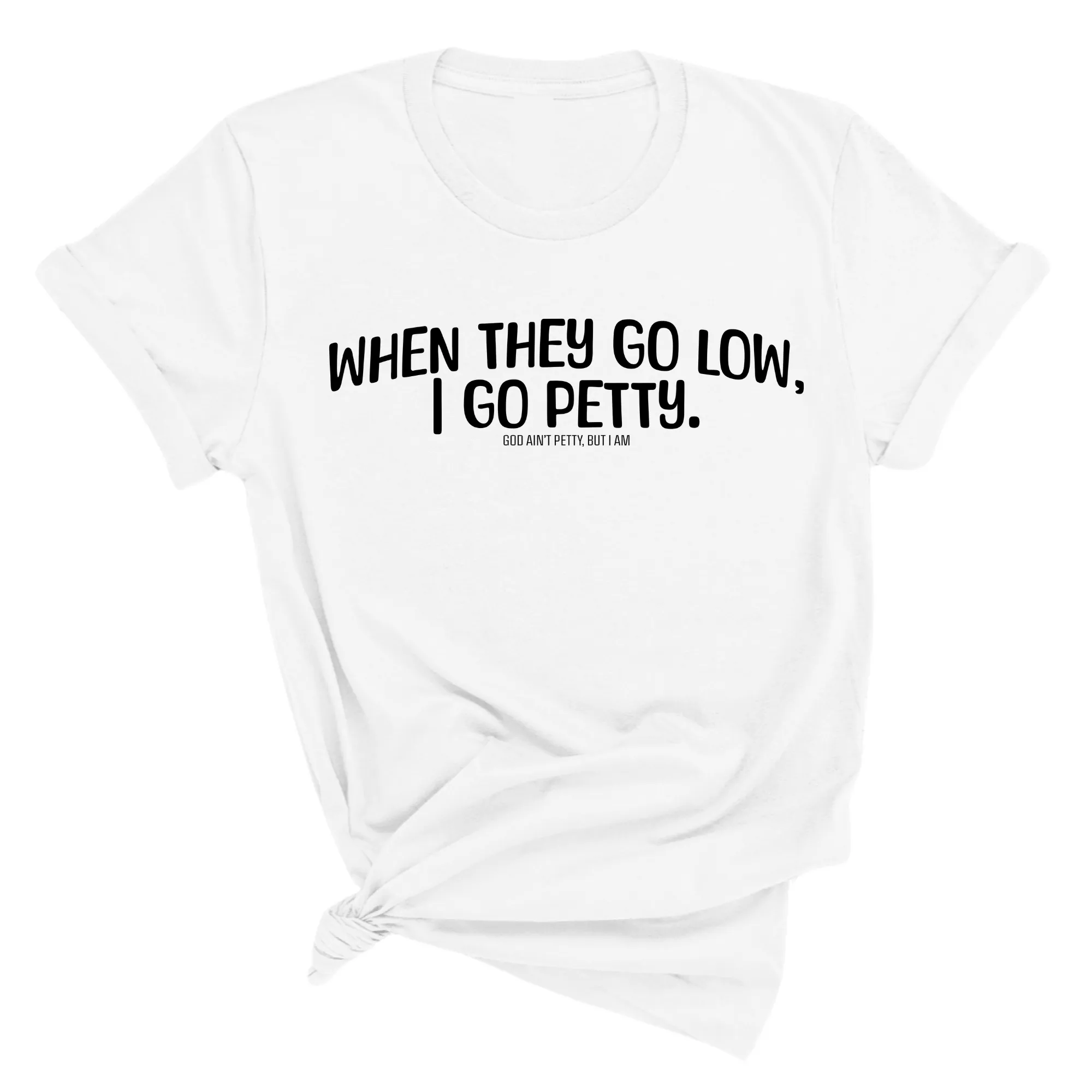 When they go low I go petty Unisex Tee