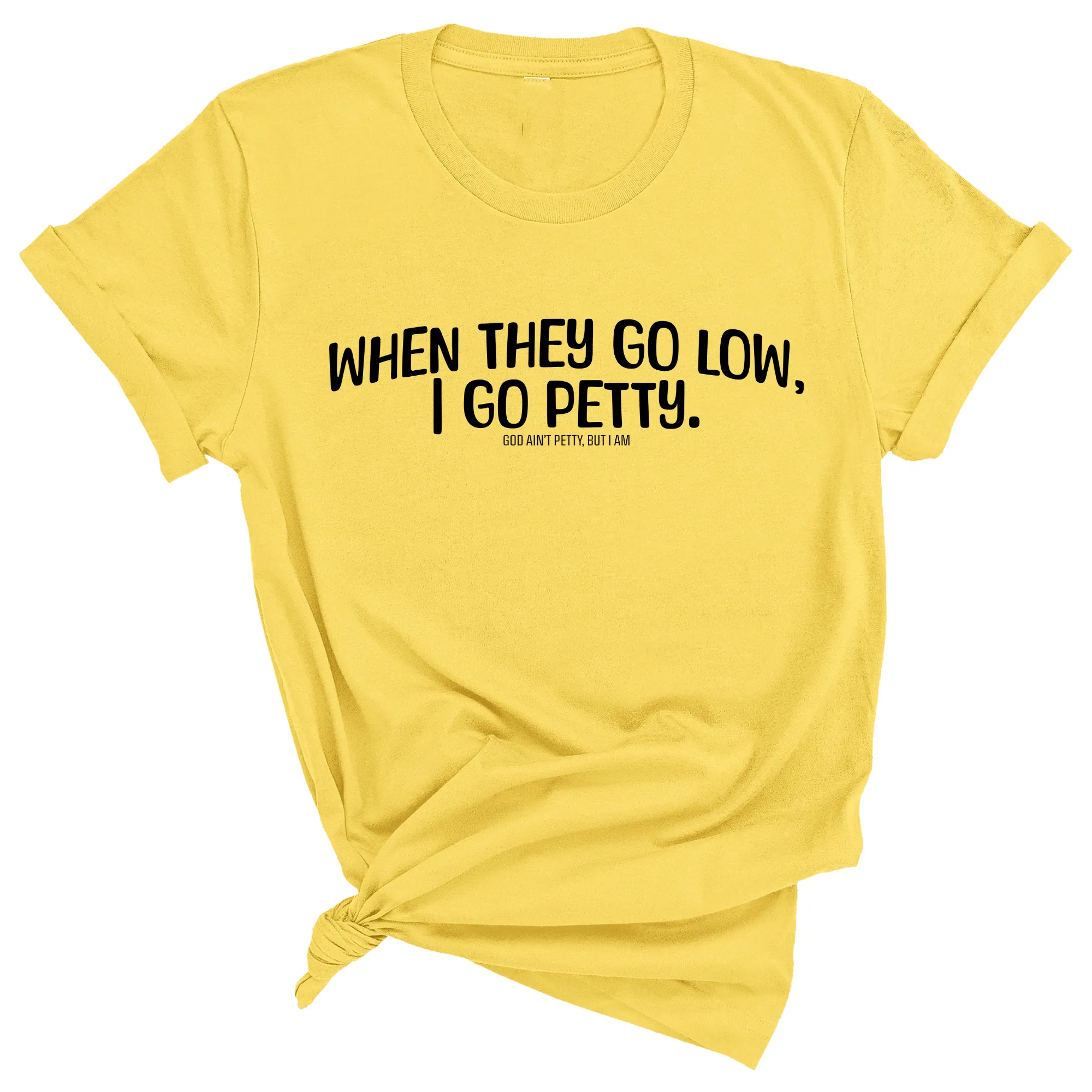 When they go low I go petty Unisex Tee