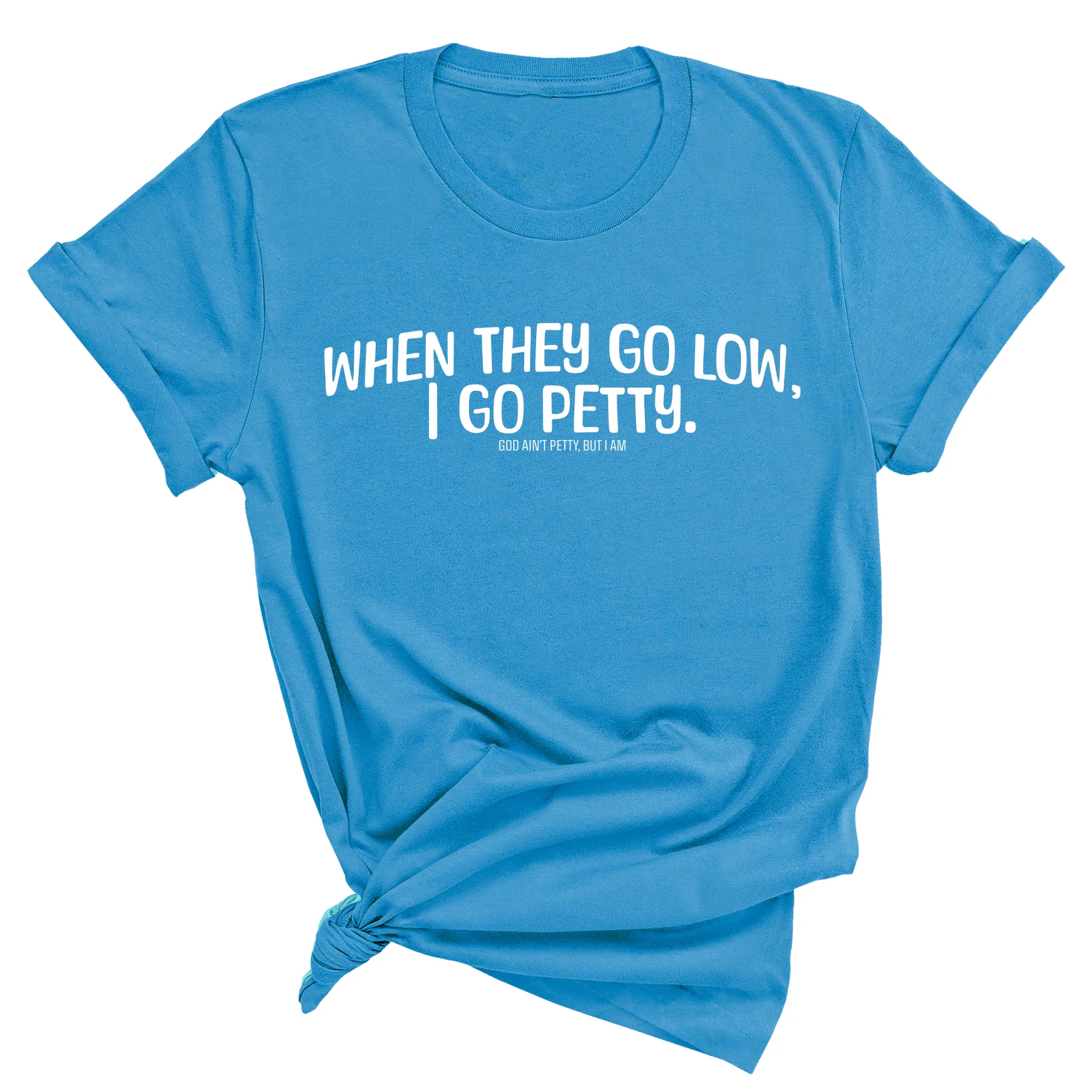 When they go low I go petty Unisex Tee