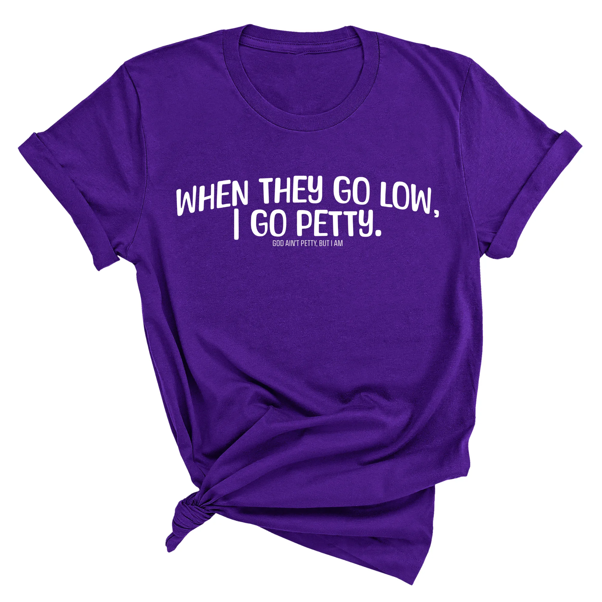 When they go low I go petty Unisex Tee